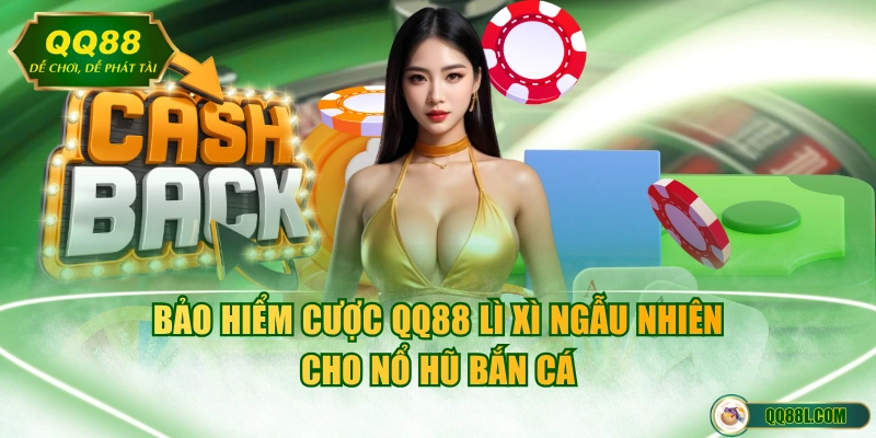 Bảo hiểm cược QQ88 lì xì ngẫu nhiên cho nổ hũ bắn cá