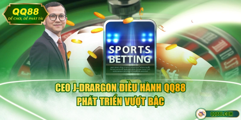 CEO J-Drargon điều hành QQ88 phát triển vượt bậc