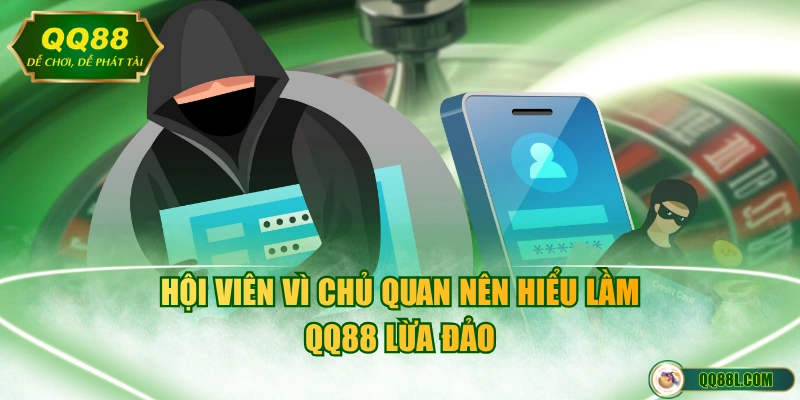 Hội viên vì chủ quan nên hiểu lầm QQ88 lừa đảo
