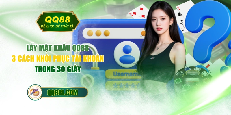 Lấy Mật Khẩu QQ88 - 3 Cách Khôi Phục Tài Khoản Trong 30 Giây