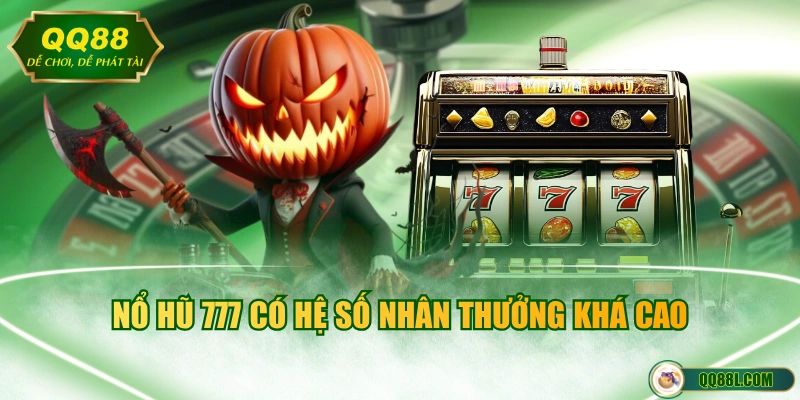 Nổ hũ 777 có hệ số nhân thưởng khá cao
