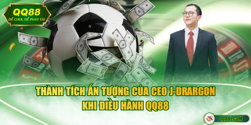 Thành tích ấn tượng của CEO J-Drargon khi điều hành QQ88